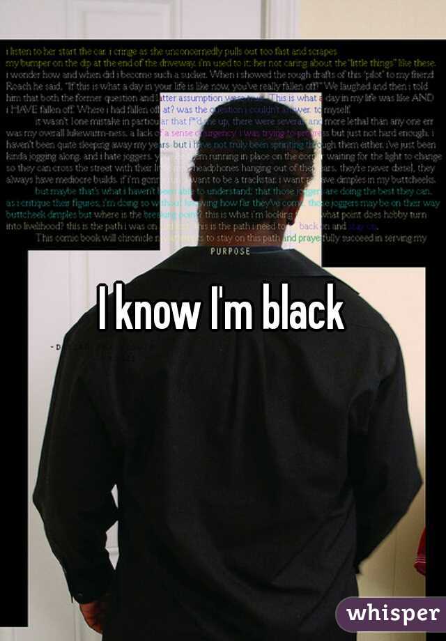 I know I'm black