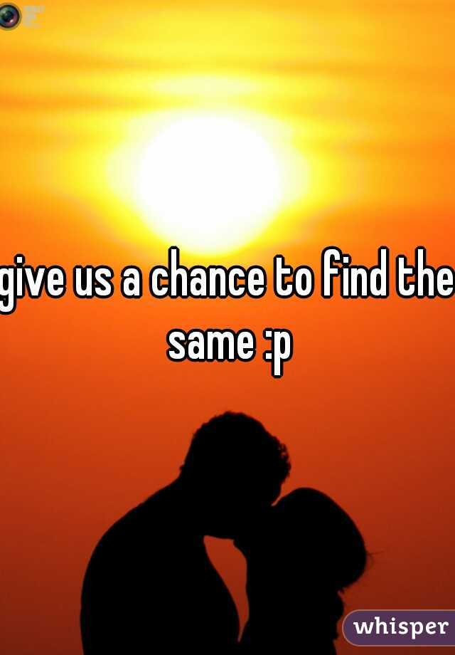 give us a chance to find the same :p