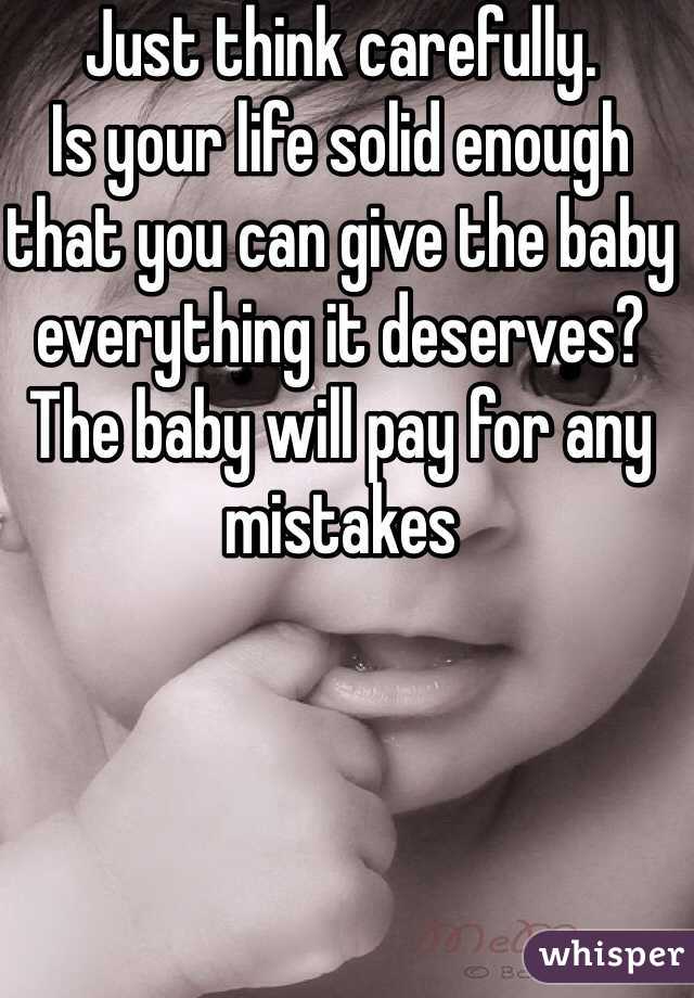 Just think carefully. 
Is your life solid enough that you can give the baby everything it deserves?
The baby will pay for any mistakes