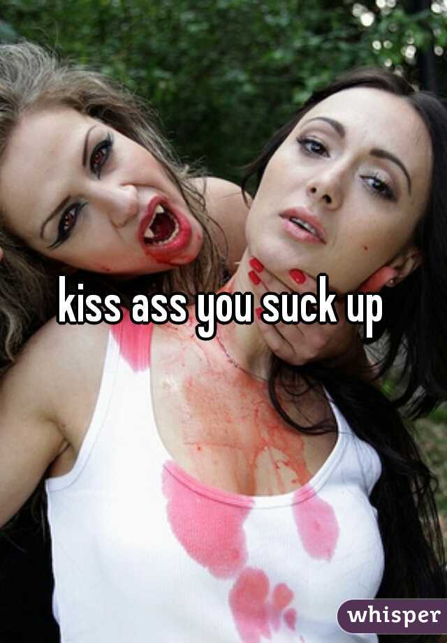 kiss ass you suck up