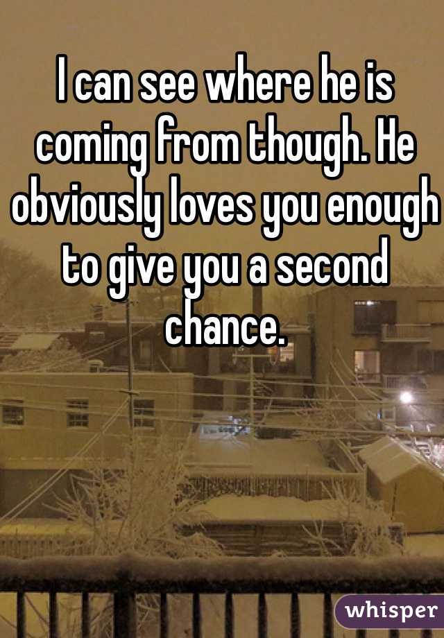 I can see where he is coming from though. He obviously loves you enough to give you a second chance.