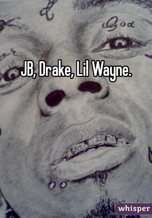 JB, Drake, Lil Wayne.