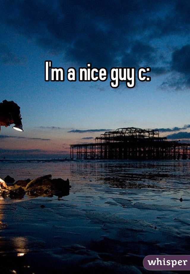 I'm a nice guy c: 