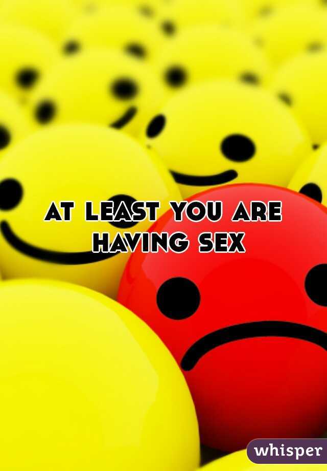 at least you are having sex