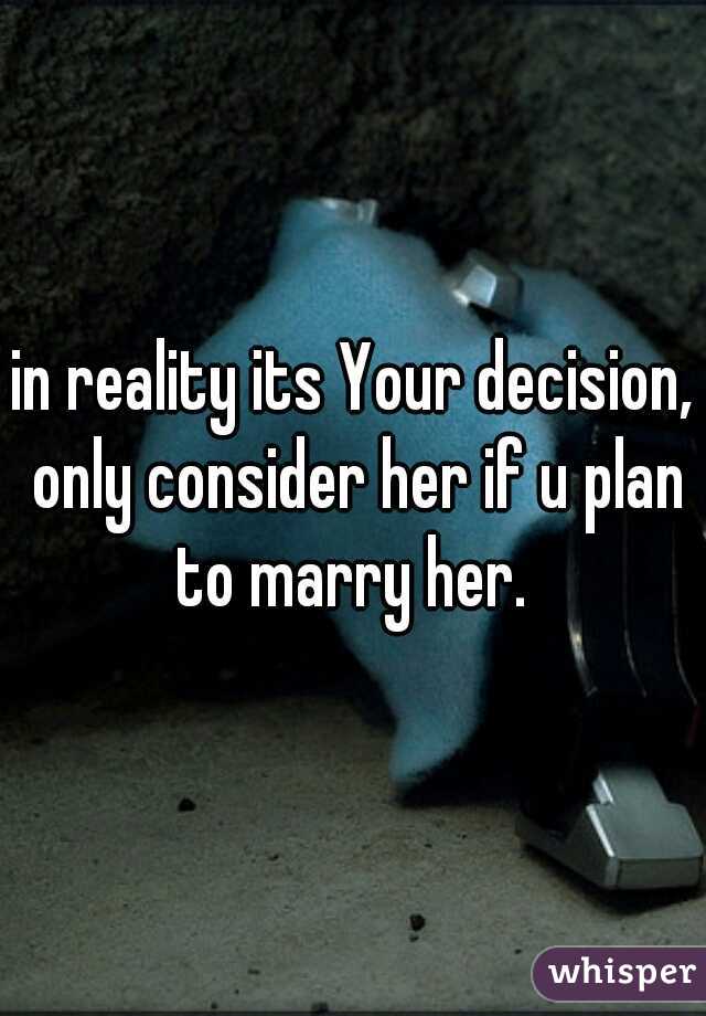 in reality its Your decision, only consider her if u plan to marry her. 