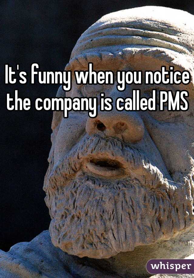 It's funny when you notice the company is called PMS
