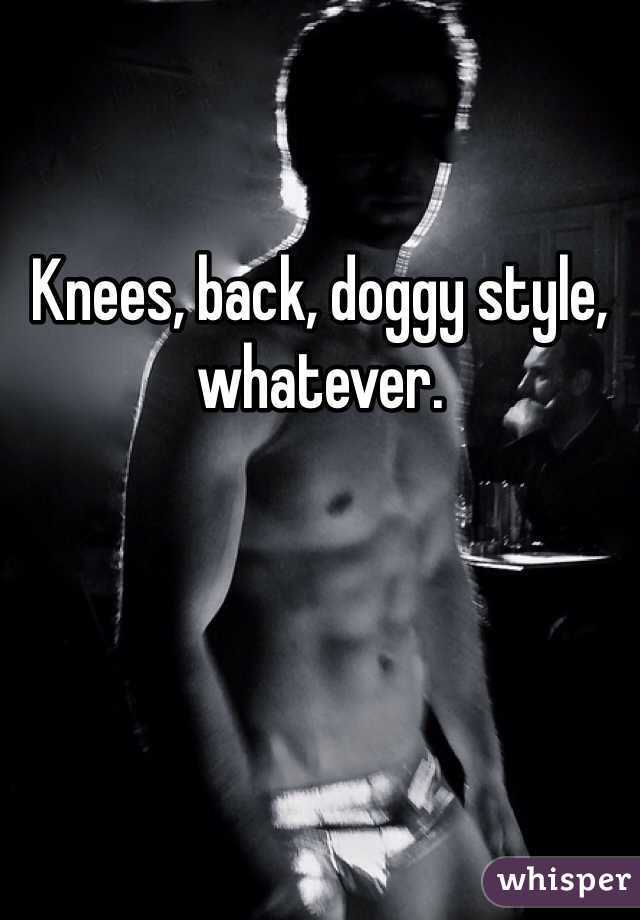 
Knees, back, doggy style, whatever.