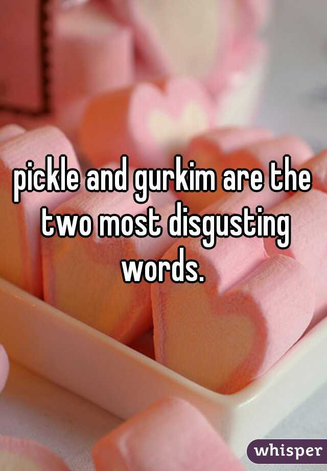 pickle-and-gurkim-are-the-two-most-disgusting-words