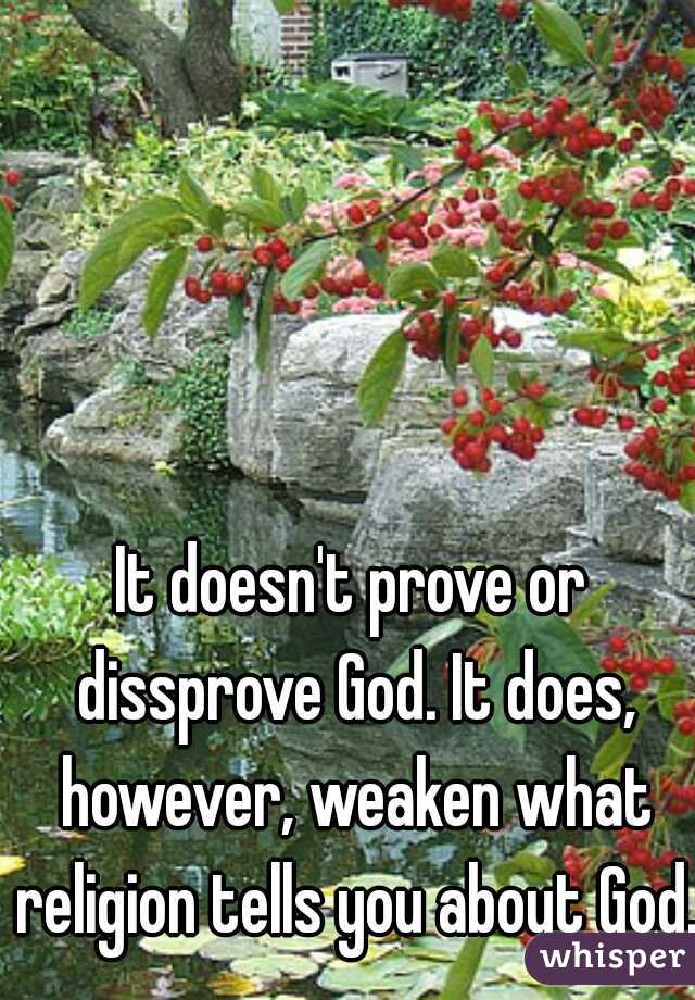It doesn't prove or dissprove God. It does, however, weaken what religion tells you about God.