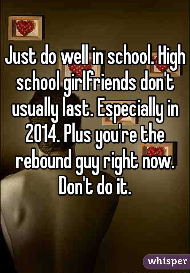 Just do well in school. High school girlfriends don't usually last. Especially in 2014. Plus you're the rebound guy right now. Don't do it.