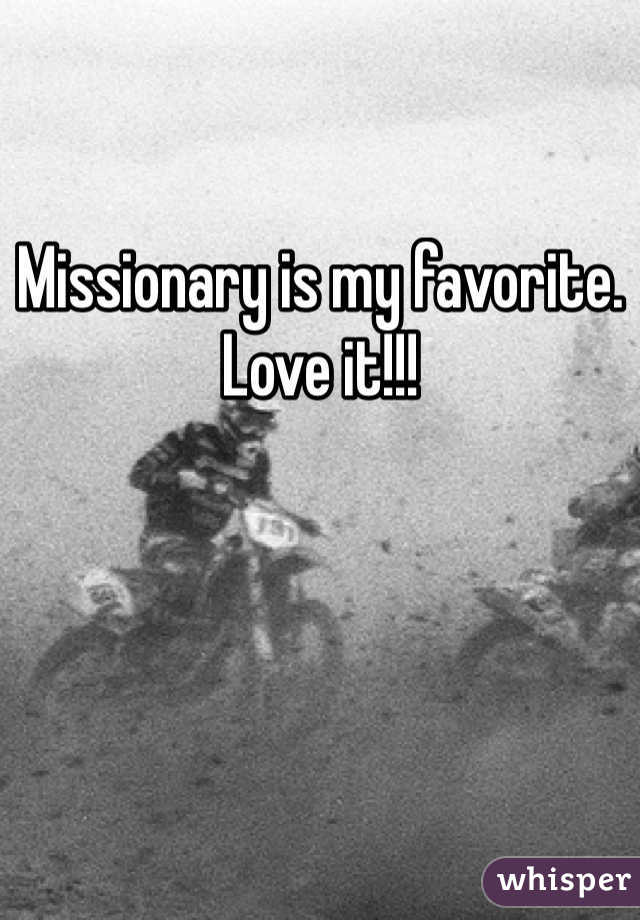 Missionary is my favorite. Love it!!!