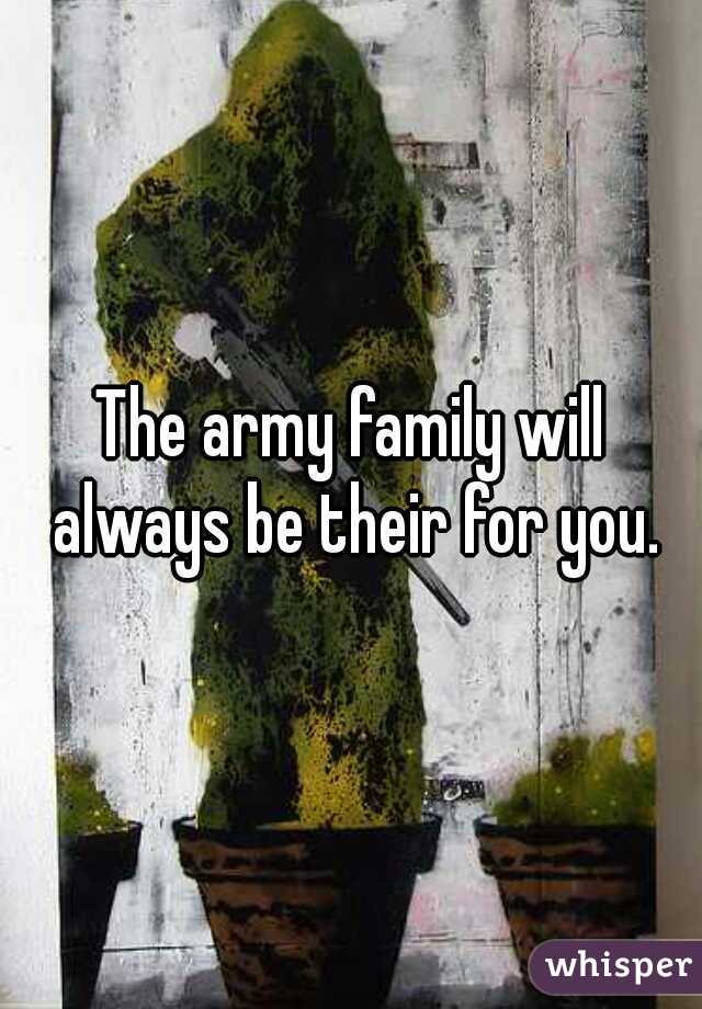 The army family will always be their for you.