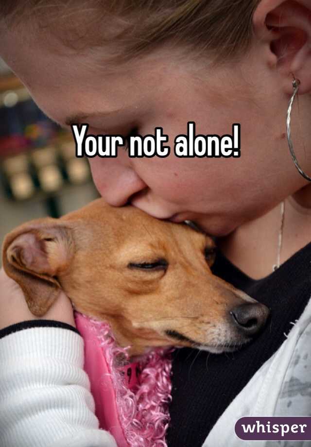 Your not alone!