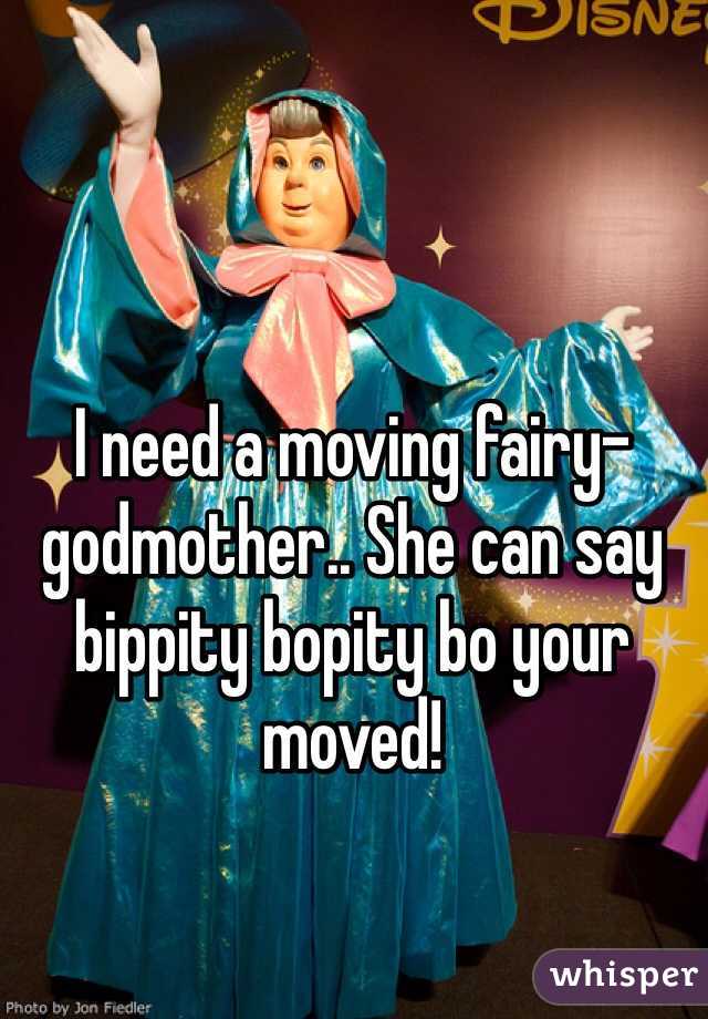 I need a moving fairy-godmother.. She can say bippity bopity bo your moved! 