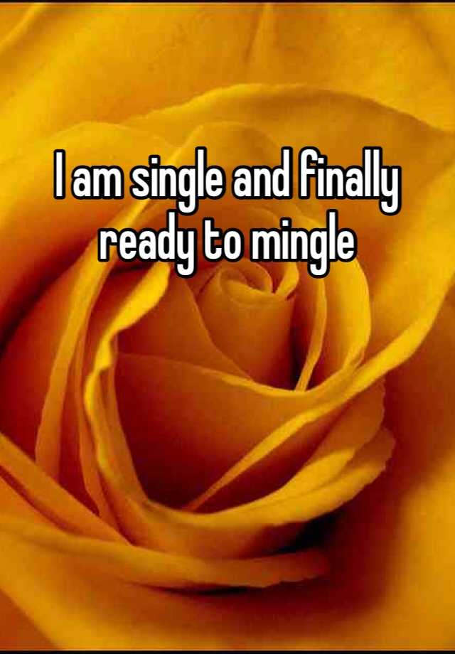 i-am-single-and-finally-ready-to-mingle