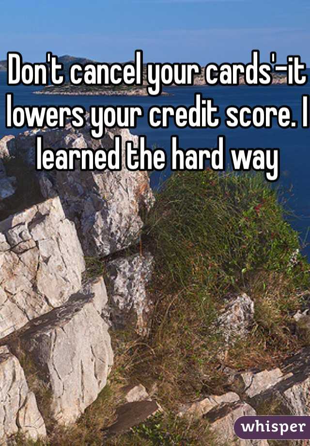 Don't cancel your cards'-it lowers your credit score. I learned the hard way