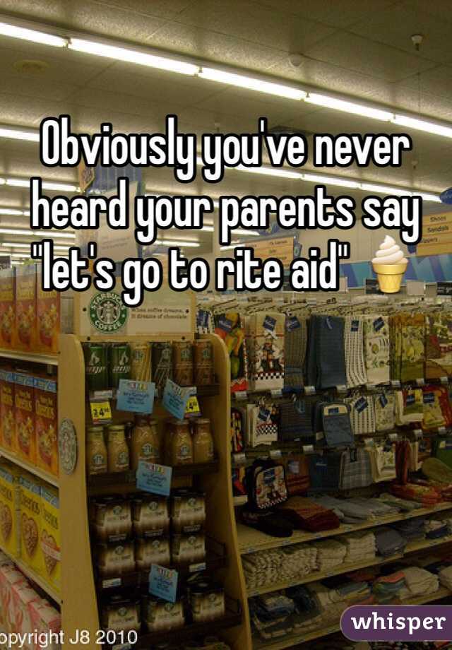 Obviously you've never heard your parents say "let's go to rite aid" 🍦