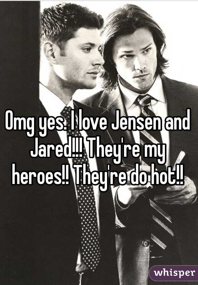Omg yes. I love Jensen and Jared!!! They're my heroes!! They're do hot!!