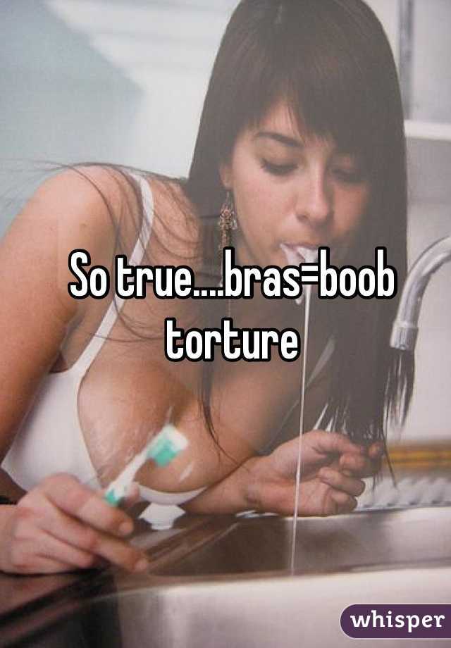 So true....bras=boob torture