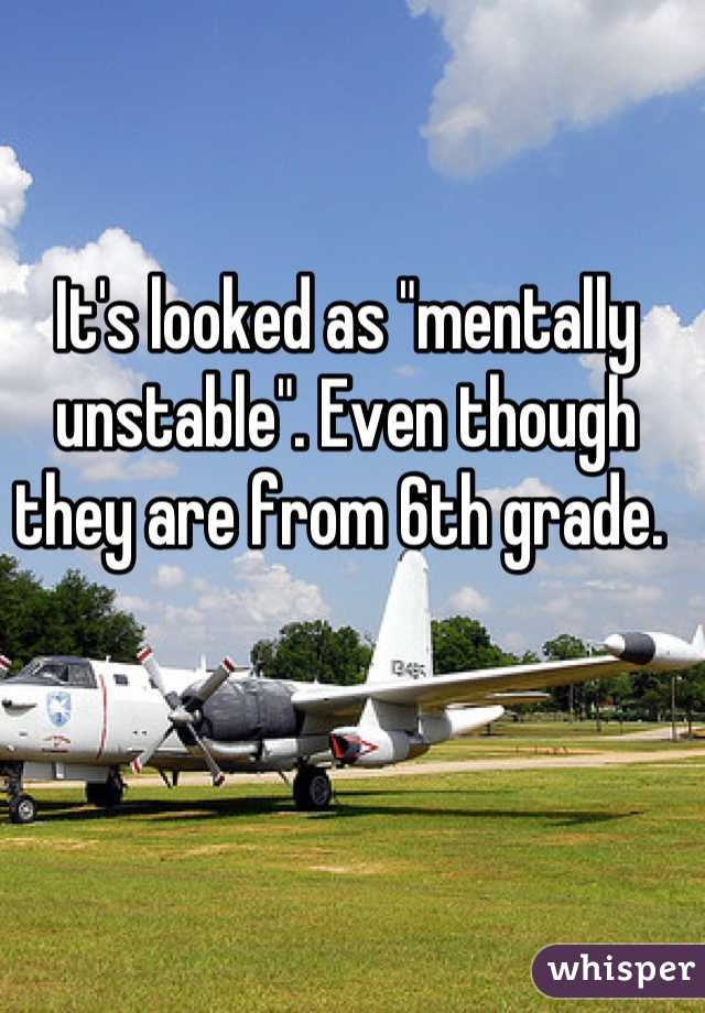 It's looked as "mentally unstable". Even though they are from 6th grade. 