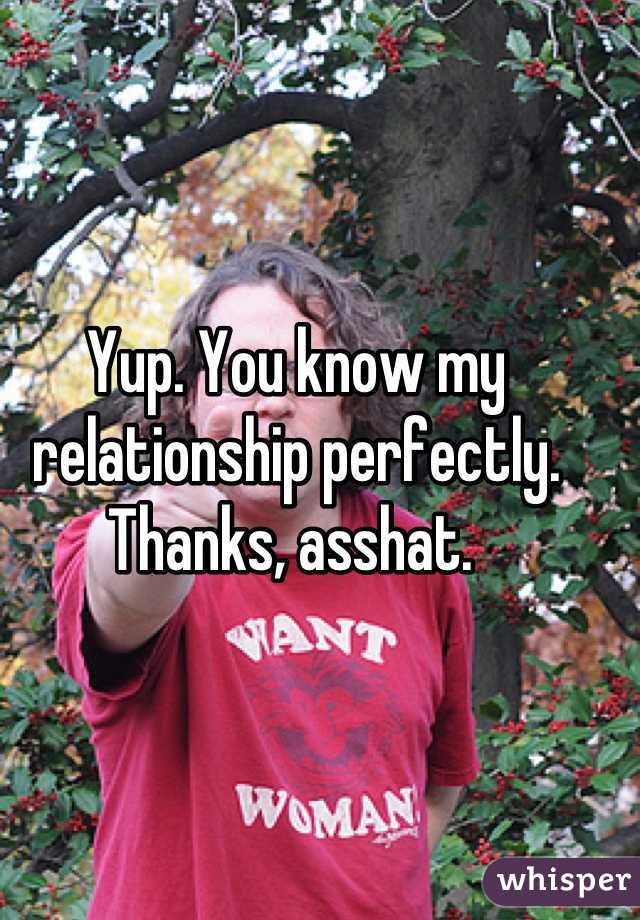 Yup. You know my relationship perfectly. Thanks, asshat. 
