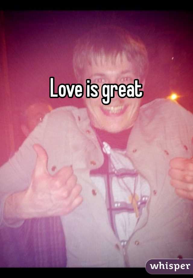 Love is great 