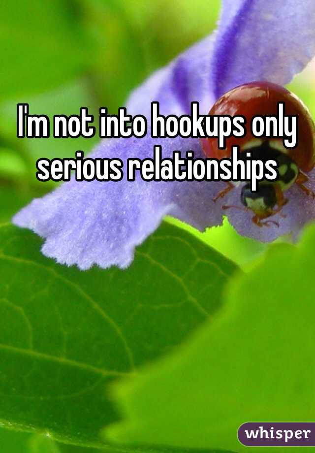 I'm not into hookups only serious relationships 