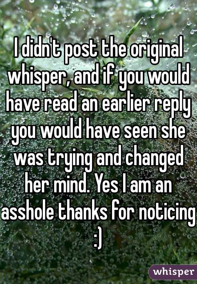 I didn't post the original whisper, and if you would have read an earlier reply you would have seen she was trying and changed her mind. Yes I am an asshole thanks for noticing :)