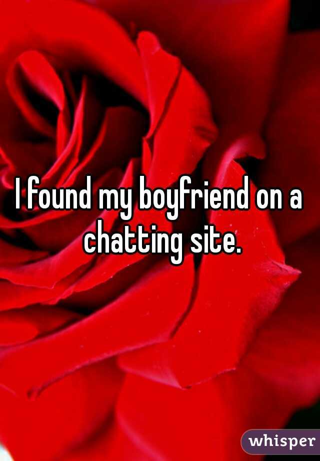 I found my boyfriend on a chatting site.