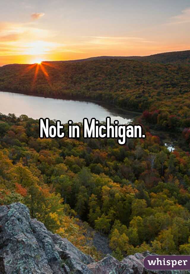 Not in Michigan. 