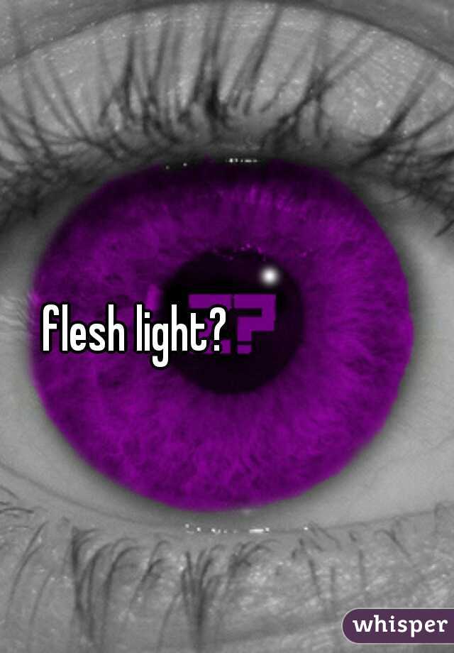 flesh light? 