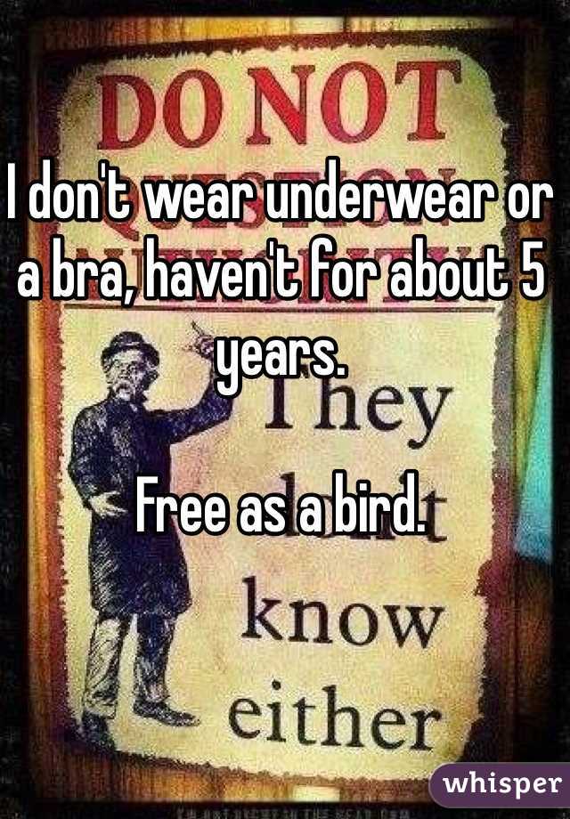 I don't wear underwear or a bra, haven't for about 5 years. 

Free as a bird.