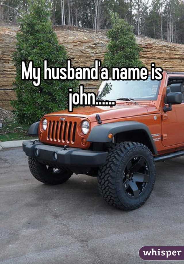 My husband'a name is john......