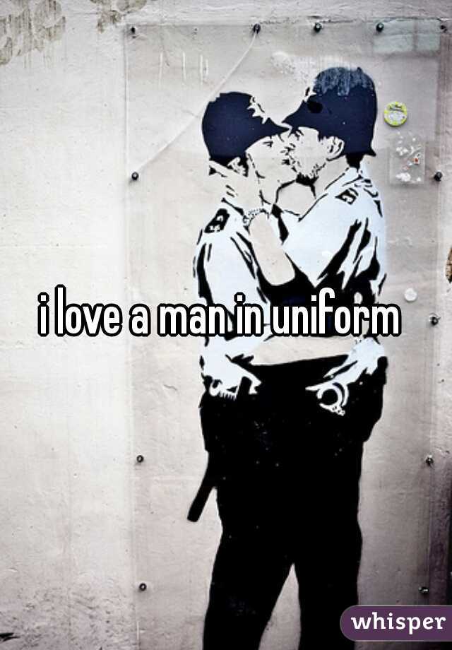 i love a man in uniform 