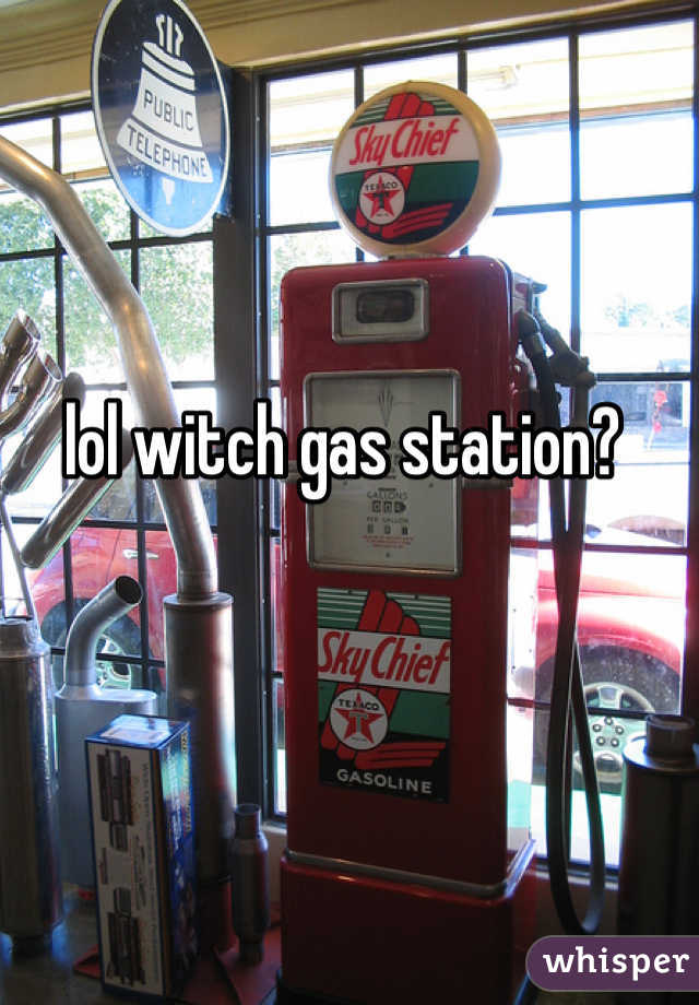 lol witch gas station? 
