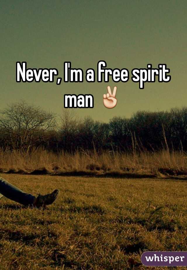 Never, I'm a free spirit man ✌️