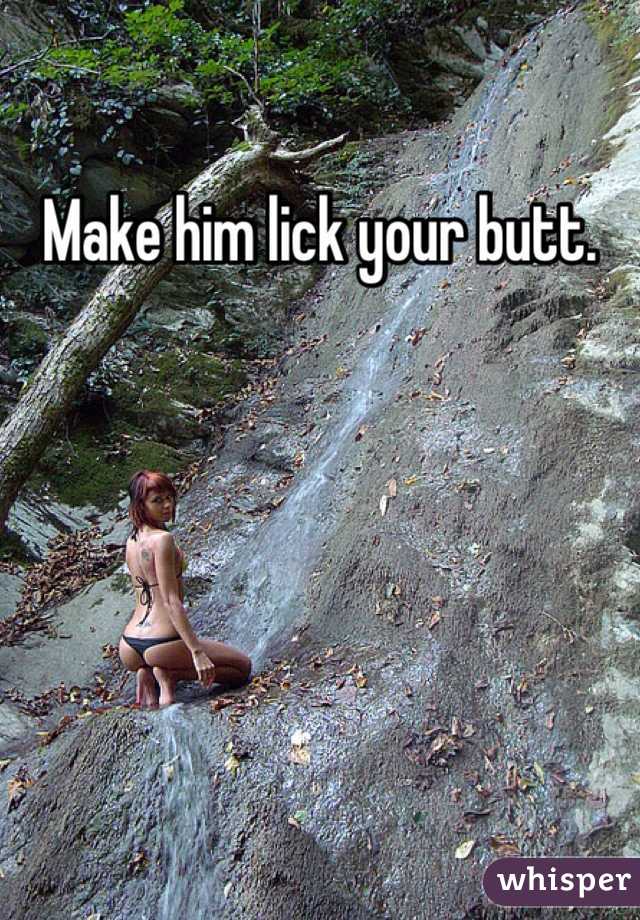 Make him lick your butt.