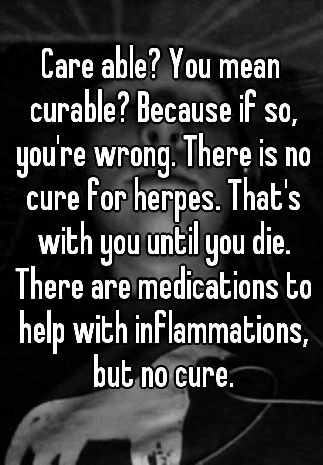 care-able-you-mean-curable-because-if-so-you-re-wrong-there-is-no