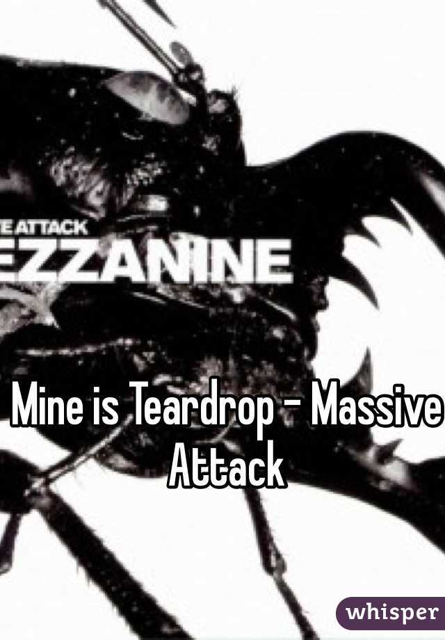 Mine is Teardrop - Massive Attack