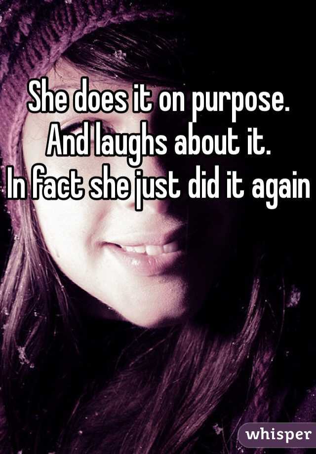 She does it on purpose.
And laughs about it.
In fact she just did it again