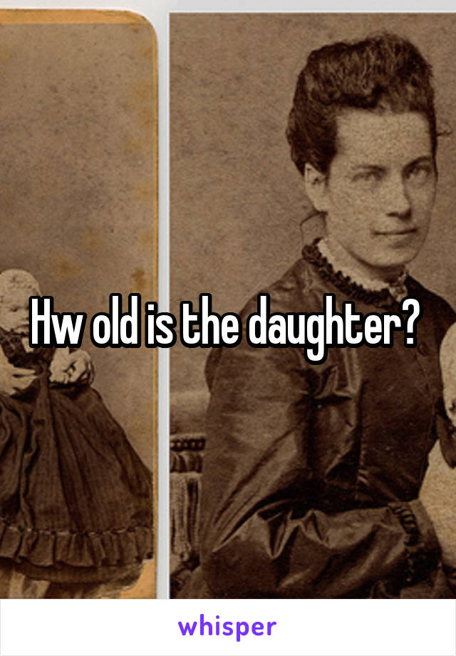 Hw old is the daughter? 