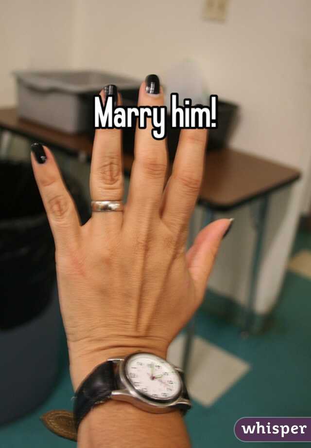Marry him!