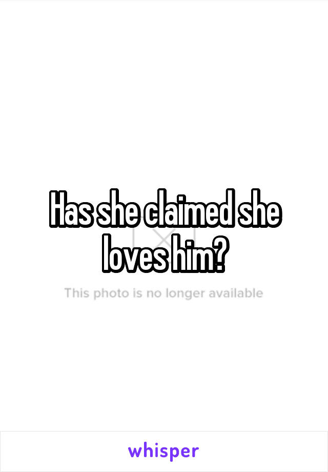 Has she claimed she loves him?