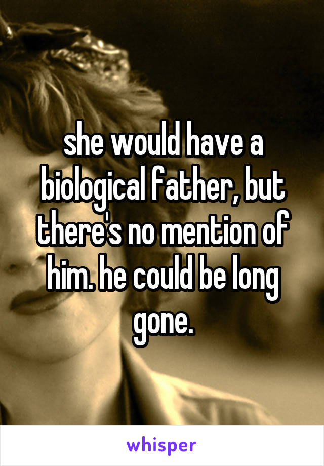 she would have a biological father, but there's no mention of him. he could be long gone.