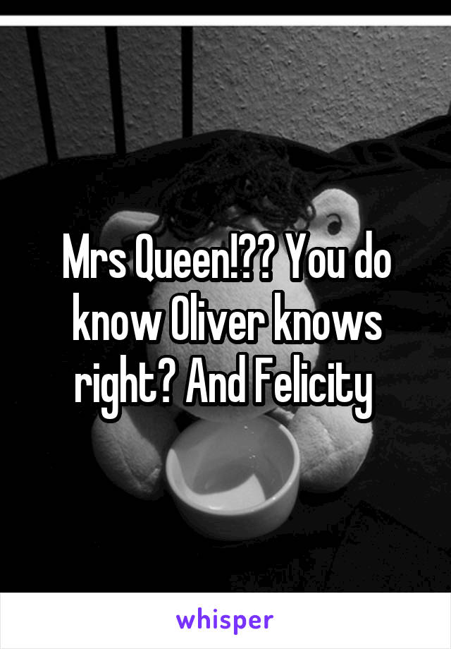 Mrs Queen!?? You do know Oliver knows right? And Felicity 