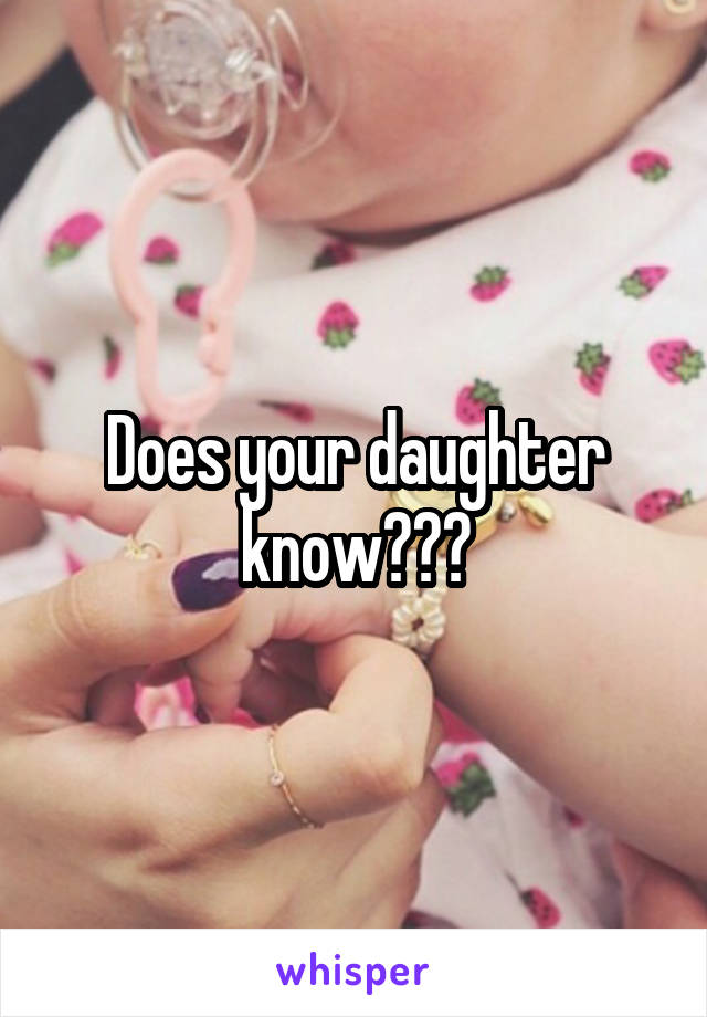 Does your daughter know???