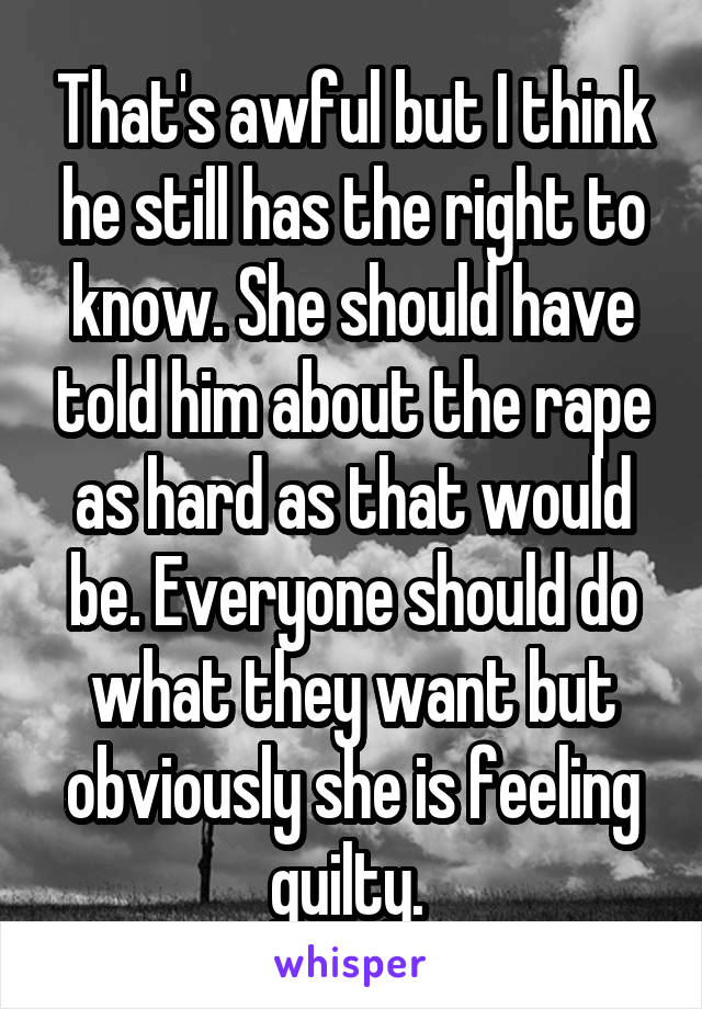 That's awful but I think he still has the right to know. She should have told him about the rape as hard as that would be. Everyone should do what they want but obviously she is feeling guilty. 