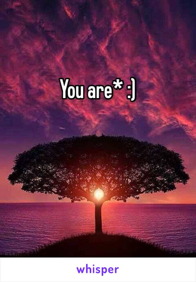 You are* :) 