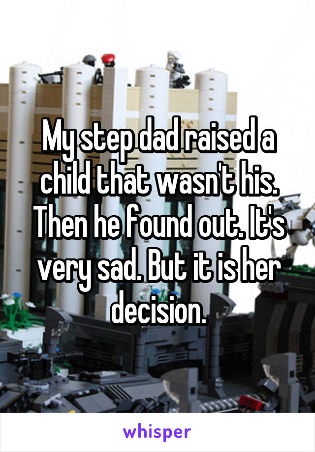 My step dad raised a child that wasn't his. Then he found out. It's very sad. But it is her decision.