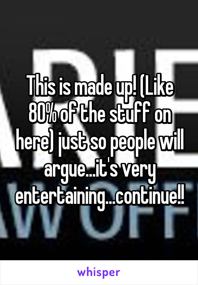 This is made up! (Like 80% of the stuff on here) just so people will argue...it's very entertaining...continue!!